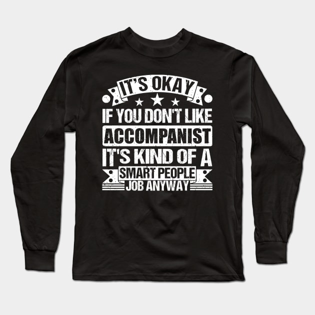 Accompanist lover It's Okay If You Don't Like Accompanist It's Kind Of A Smart People job Anyway Long Sleeve T-Shirt by Benzii-shop 